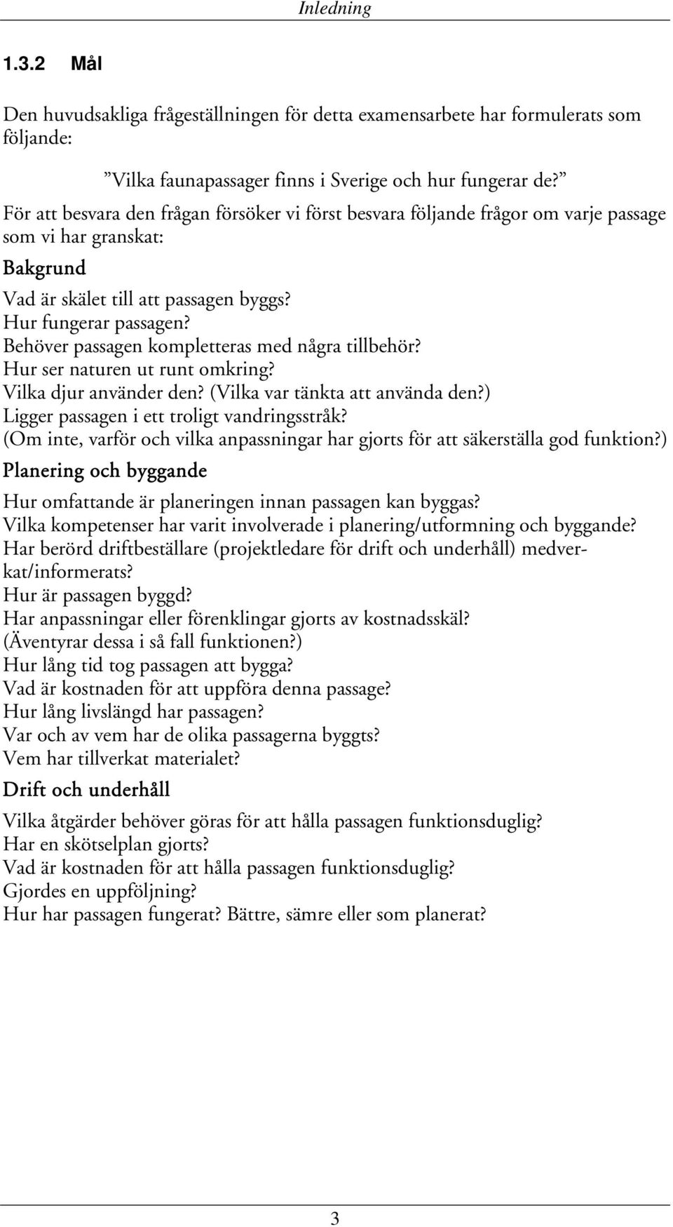 Behöver passagen kompletteras med några tillbehör? Hur ser naturen ut runt omkring? Vilka djur använder den? (Vilka var tänkta att använda den?) Ligger passagen i ett troligt vandringsstråk?