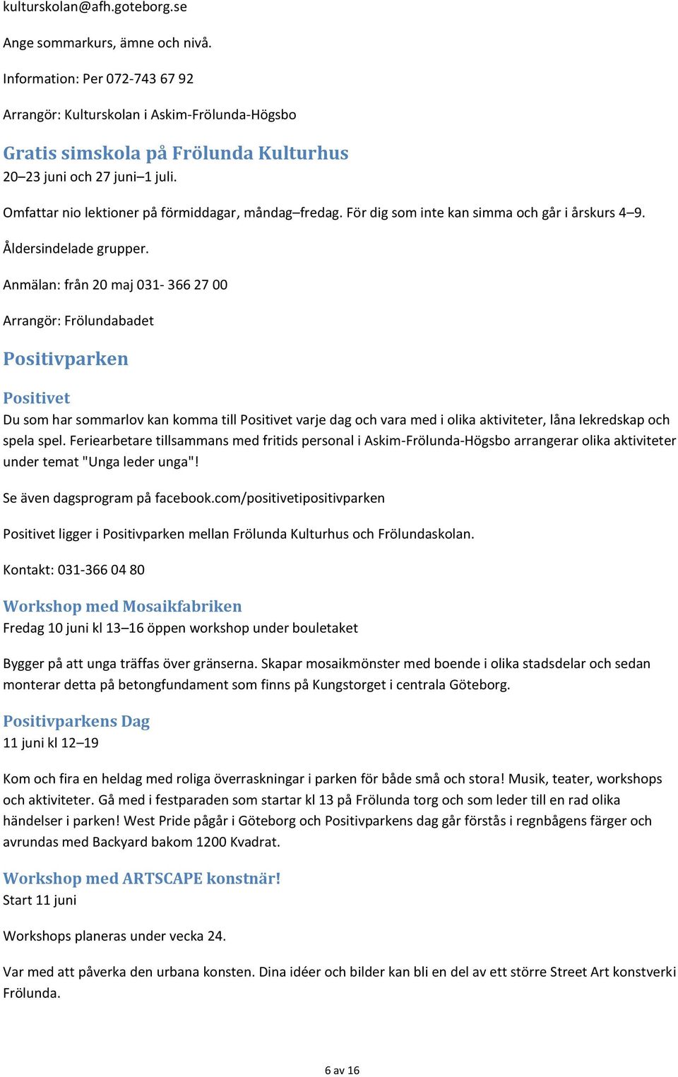 För dig som inte kan simma och går i årskurs 4 9. Åldersindelade grupper.