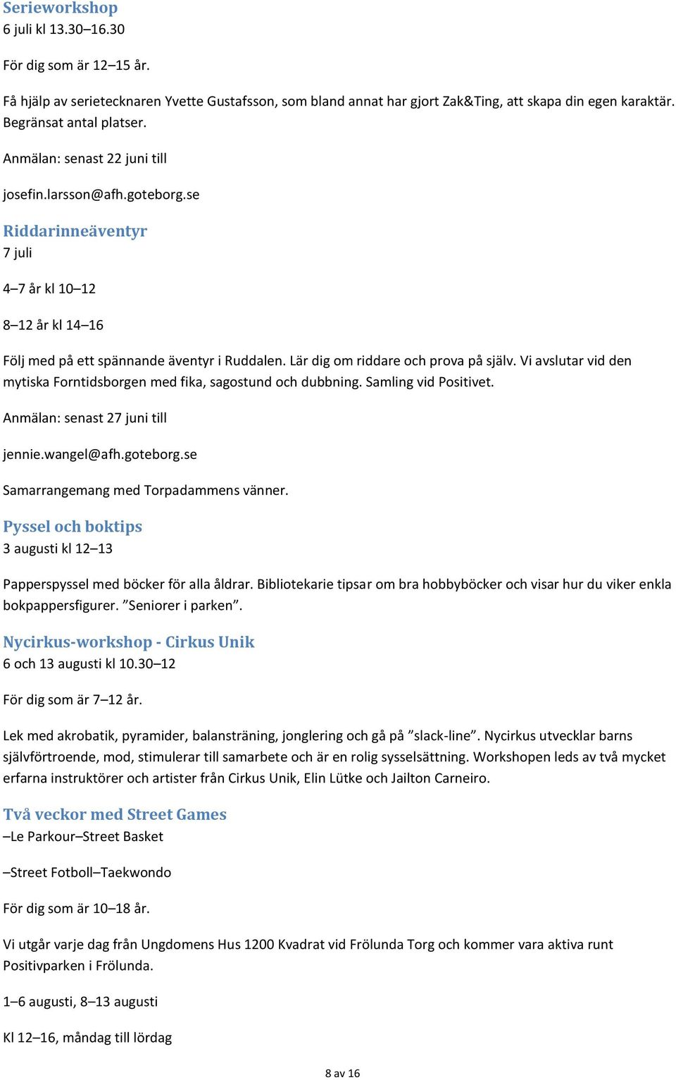 Lär dig om riddare och prova på själv. Vi avslutar vid den mytiska Forntidsborgen med fika, sagostund och dubbning. Samling vid Positivet. Anmälan: senast 27 juni till jennie.wangel@afh.goteborg.