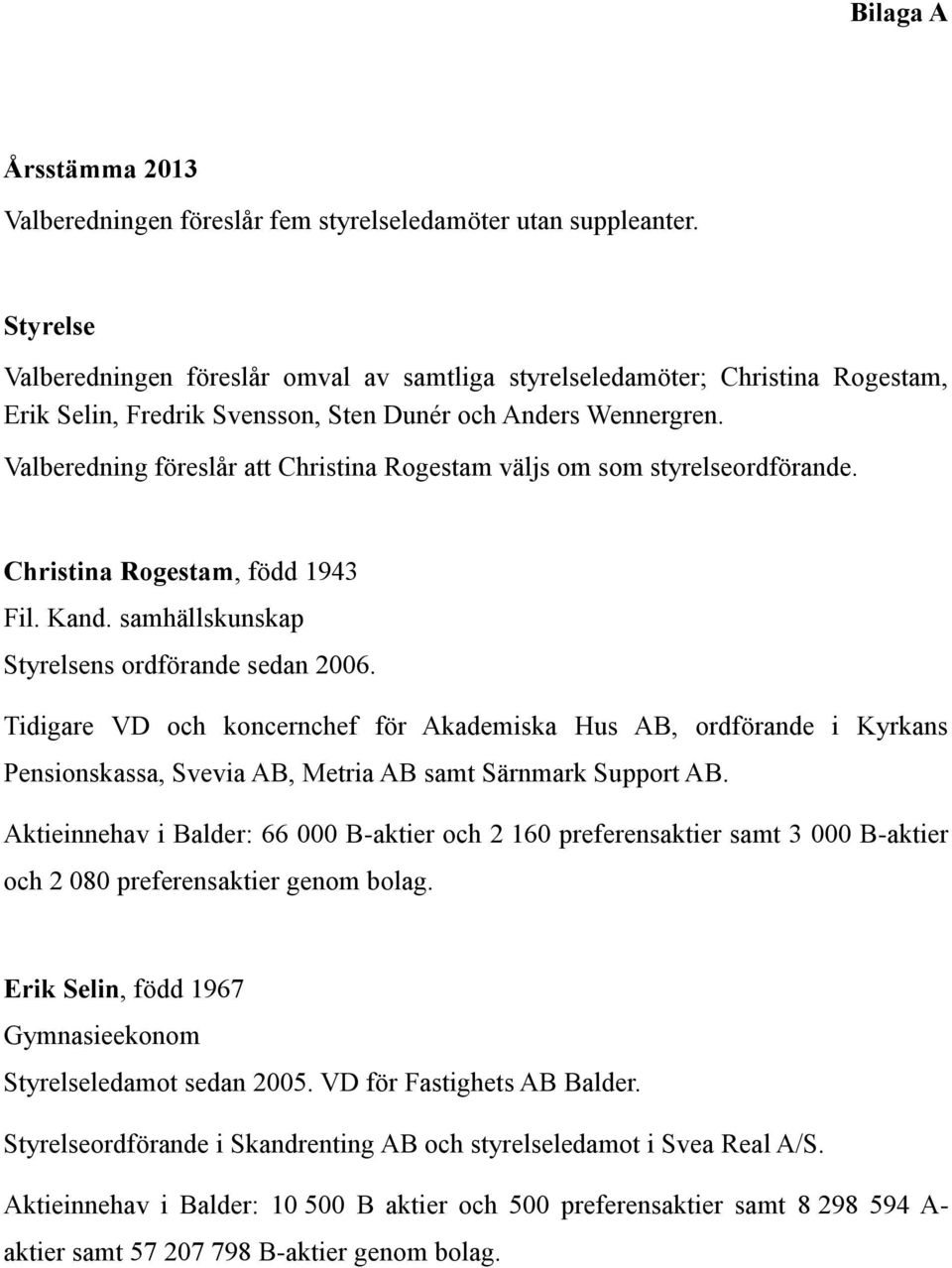 Valberedning föreslår att Christina Rogestam väljs om som styrelseordförande. Christina Rogestam, född 1943 Fil. Kand. samhällskunskap Styrelsens ordförande sedan 2006.