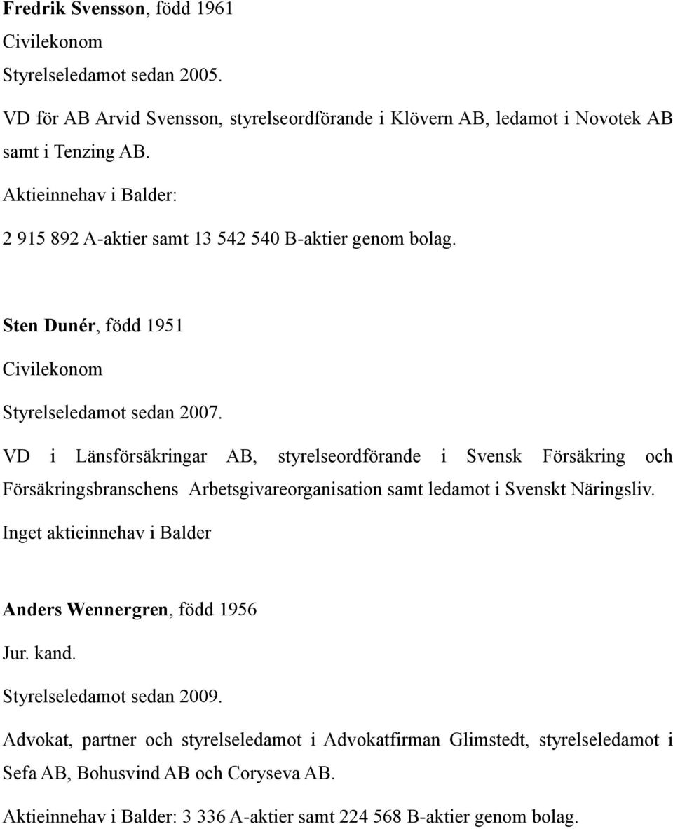 VD i Länsförsäkringar AB, styrelseordförande i Svensk Försäkring och Försäkringsbranschens Arbetsgivareorganisation samt ledamot i Svenskt Näringsliv.