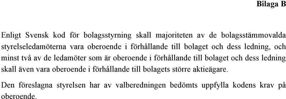 ledamöter som är oberoende i förhållande till bolaget och dess ledning skall även vara oberoende i