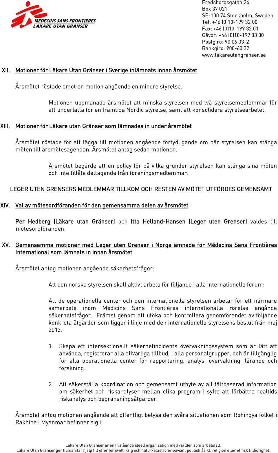 Motioner för Läkare utan Gränser som lämnades in under årsmötet Årsmötet röstade för att lägga till motionen angående förtydligande om när styrelsen kan stänga möten till årsmötesagendan.