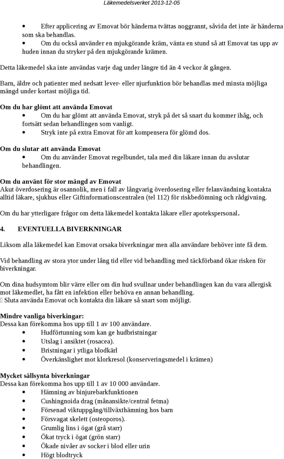 Detta läkemedel ska inte användas varje dag under längre tid än 4 veckor åt gången.