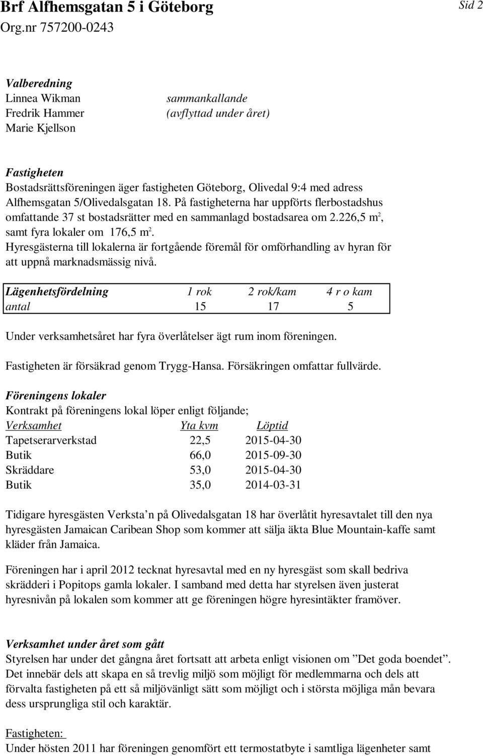 Hyresgästerna till lokalerna är fortgående föremål för omförhandling av hyran för att uppnå marknadsmässig nivå.