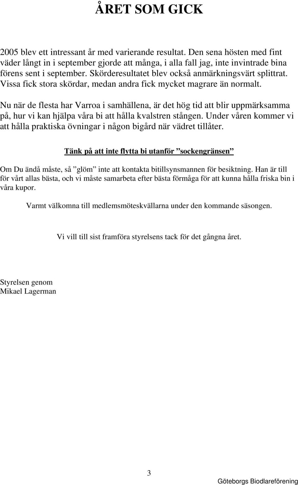 Nu när de flesta har Varroa i samhällena, är det hög tid att blir uppmärksamma på, hur vi kan hjälpa våra bi att hålla kvalstren stången.