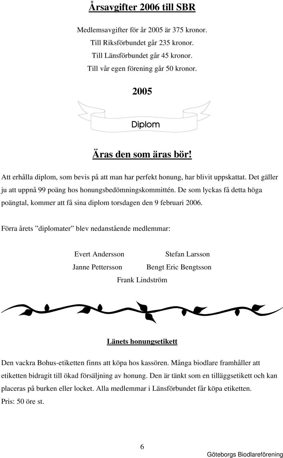 De som lyckas få detta höga poängtal, kommer att få sina diplom torsdagen den 9 februari 2006.