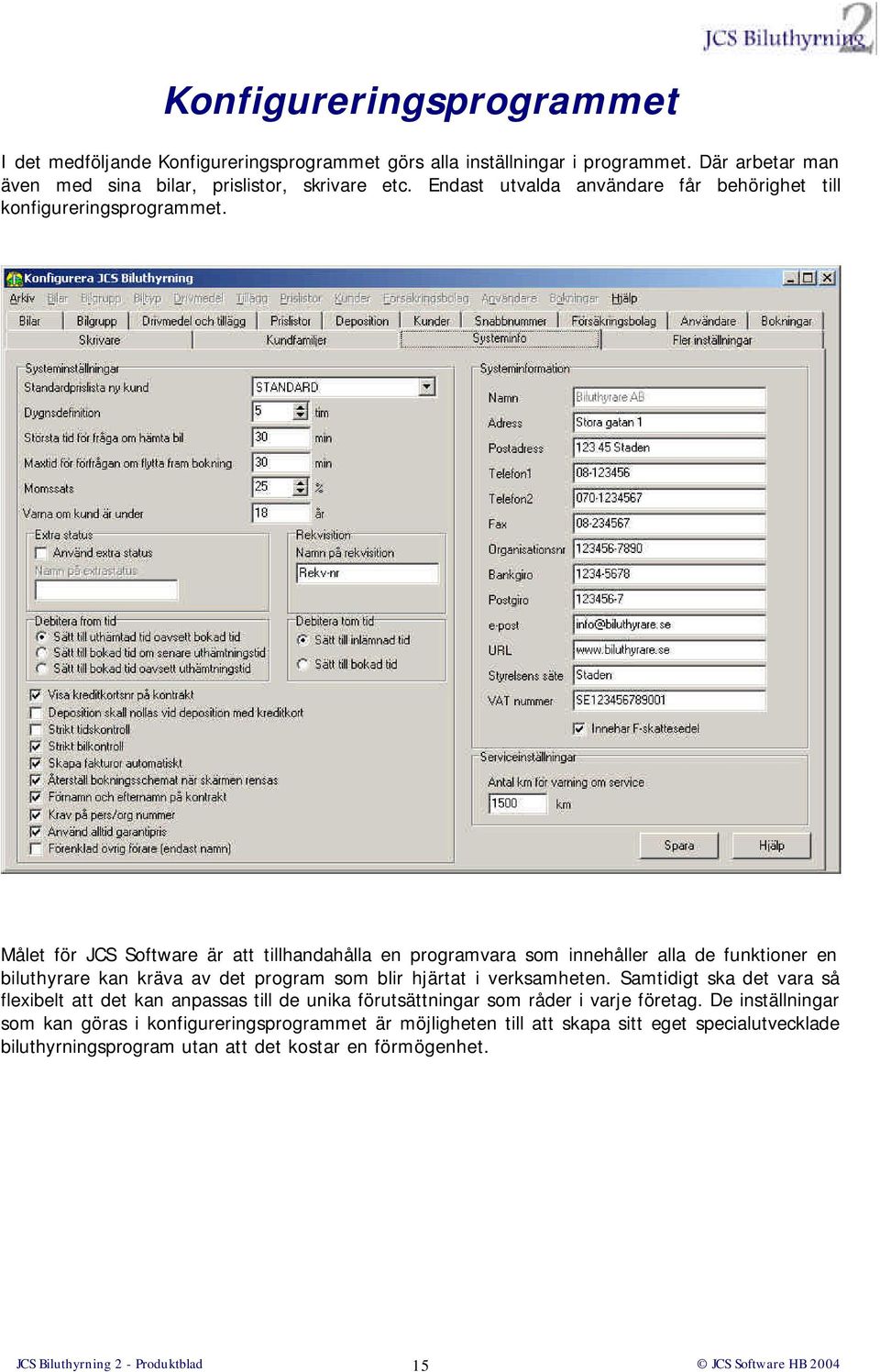 Målet för JCS Software är att tillhandahålla en programvara som innehåller alla de funktioner en biluthyrare kan kräva av det program som blir hjärtat i verksamheten.