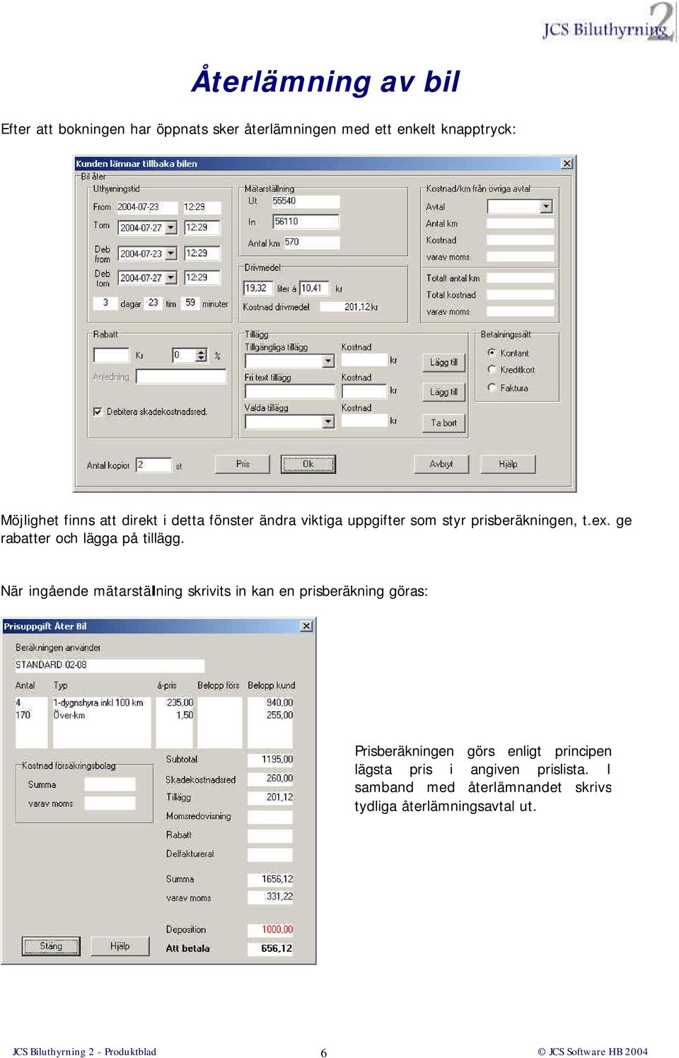 När ingående mätarstälning skrivits in kan en prisberäkning göras: Prisberäkningen görs enligt principen lägsta pris