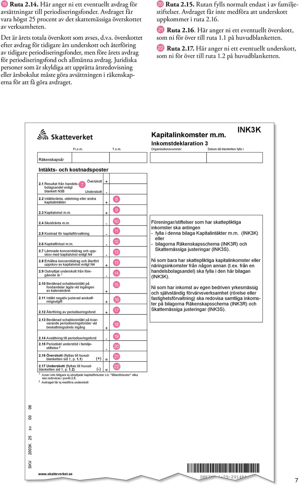 Juridiska personer som är skyldiga att upprätta årsredovisning eller årsbokslut måste göra avsättnin gen i räken skaperna för att få göra avdraget. i Ruta 2.15.