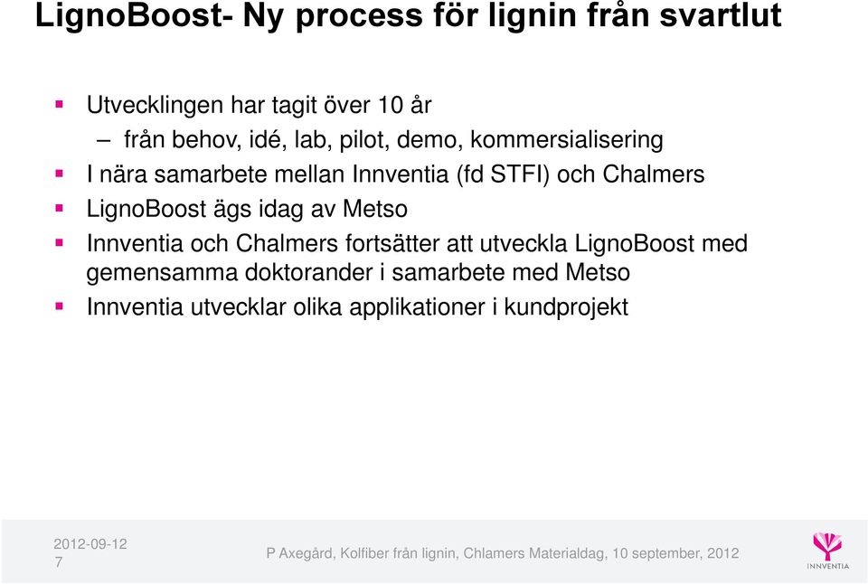 Chalmers LignoBoost ägs idag av Metso Innventia och Chalmers fortsätter att utveckla LignoBoost