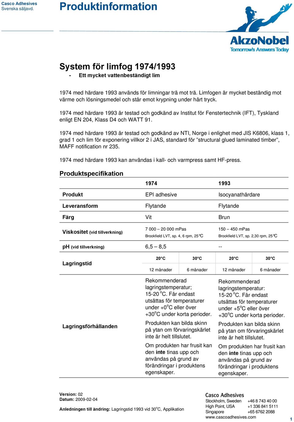 1974 med härdare 1993 är testad och godkänd av Institut för Fenstertechnik (IFT), Tyskland enligt EN 204, Klass D4 och WATT 91.