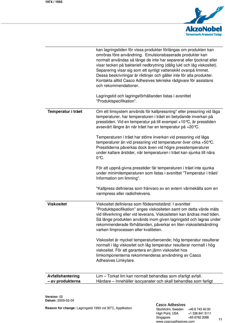 Separering visar sig som ett synligt vattenskikt ovanpå limmet. Dessa beskrivningar är riktlinjer och gäller inte för alla produkter.