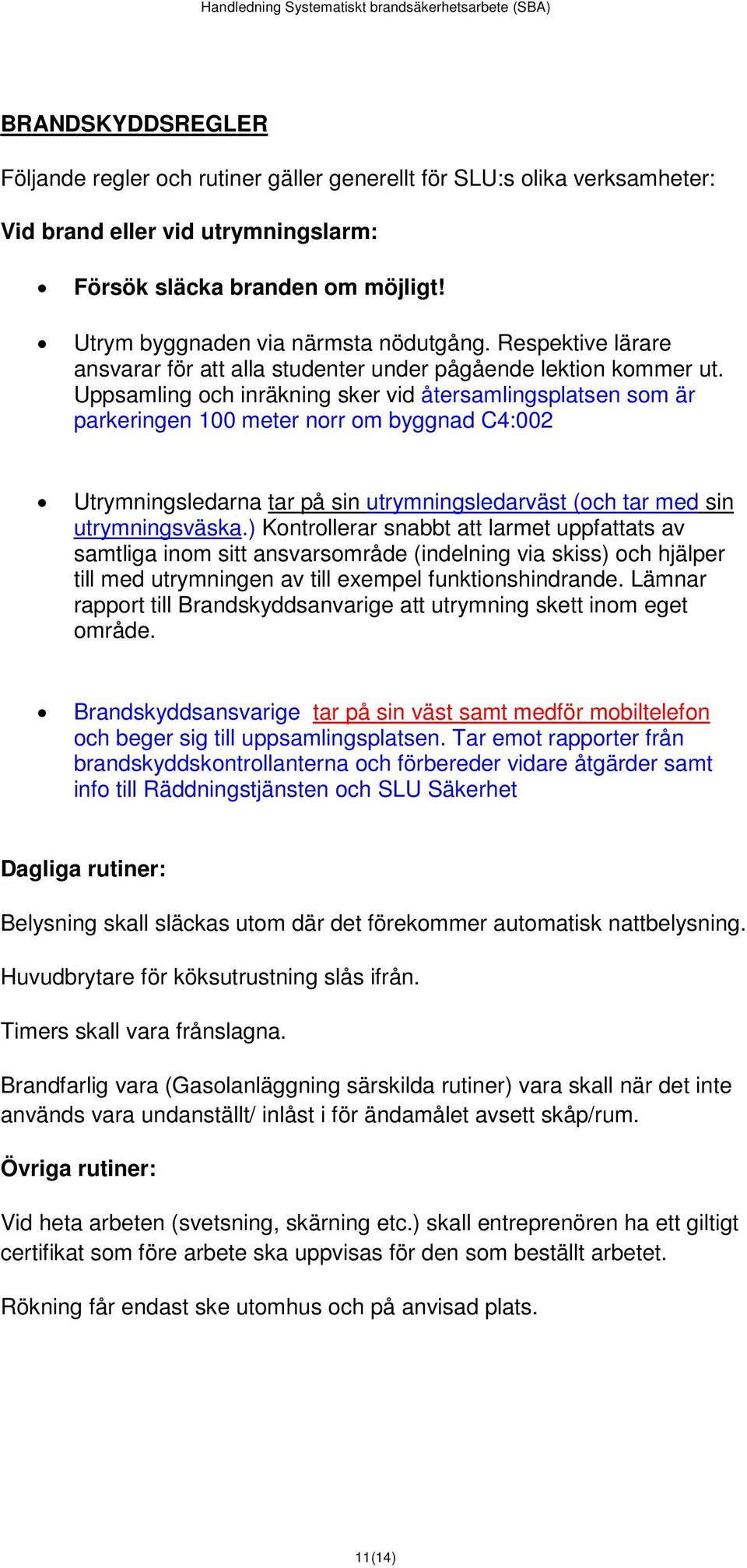 Uppsamling och inräkning sker vid återsamlingsplatsen som är parkeringen 100 meter norr om byggnad C4:002 Utrymningsledarna tar på sin utrymningsledarväst (och tar med sin utrymningsväska.