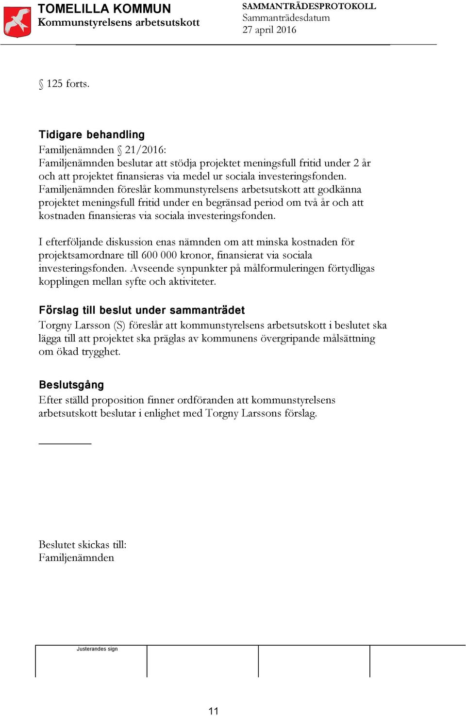 I efterföljande diskussion enas nämnden om att minska kostnaden för projektsamordnare till 600 000 kronor, finansierat via sociala investeringsfonden.