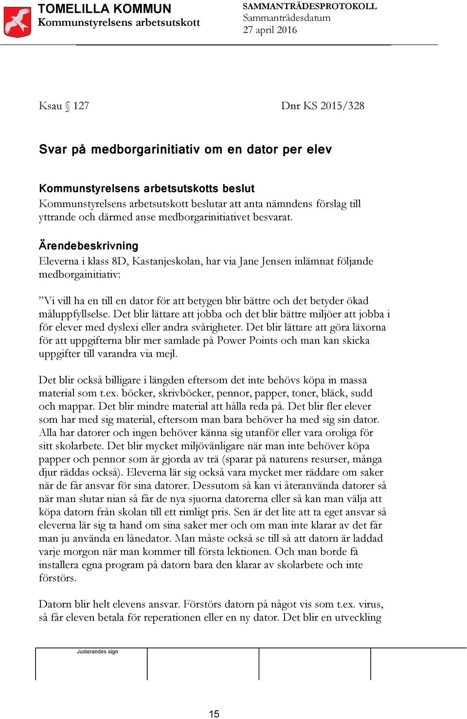 måluppfyllselse. Det blir lättare att jobba och det blir bättre miljöer att jobba i för elever med dyslexi eller andra svårigheter.