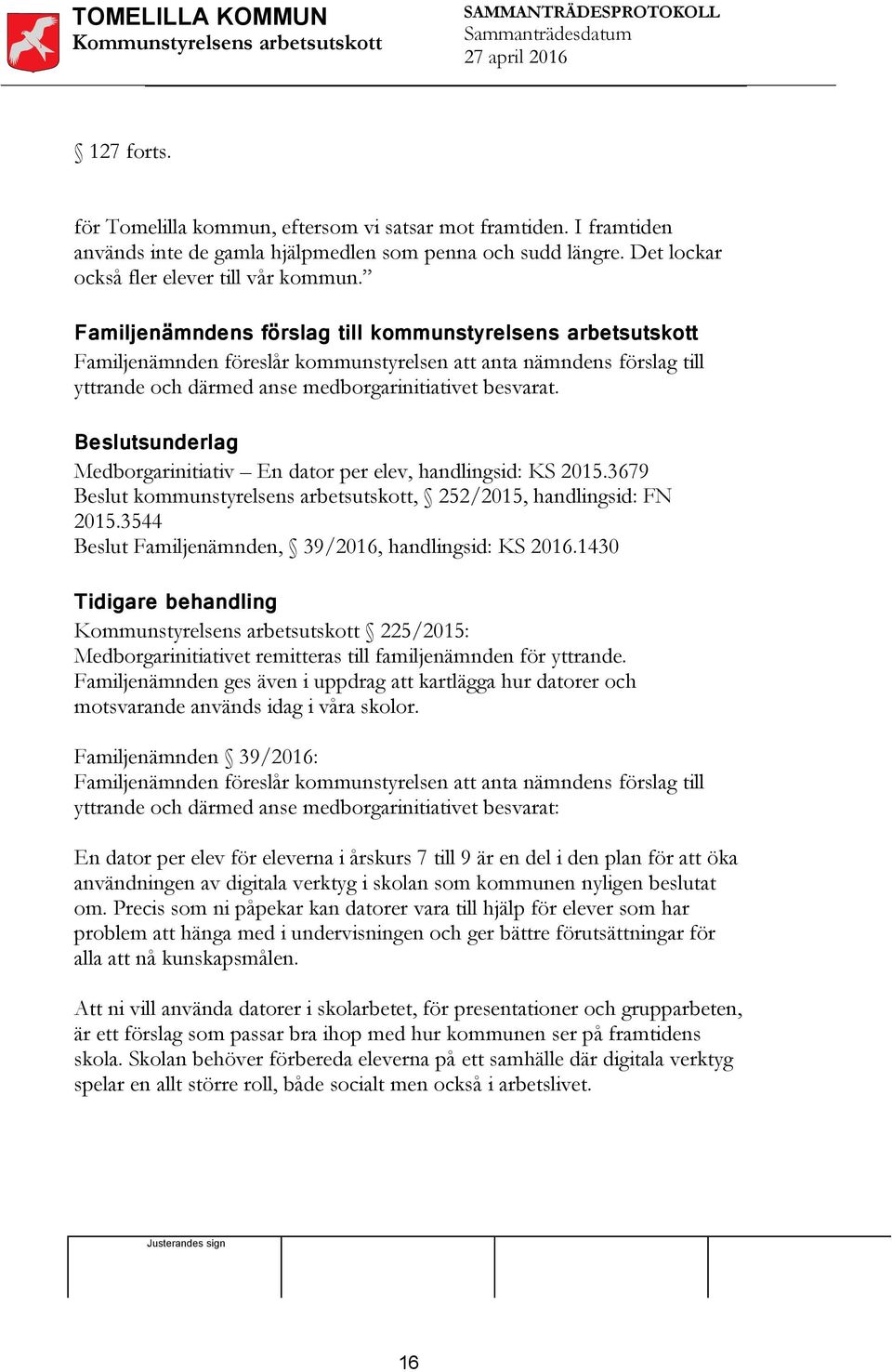 Beslutsunderlag Medborgarinitiativ En dator per elev, handlingsid: KS 2015.3679 Beslut kommunstyrelsens arbetsutskott, 252/2015, handlingsid: FN 2015.