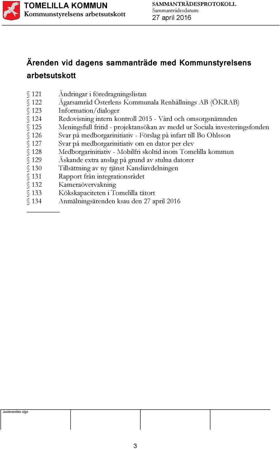 medborgarinitiativ - Förslag på infart till Bo Ohlsson 127 Svar på medborgarinitiativ om en dator per elev 128 Medborgarinitiativ - Mobilfri skoltid inom Tomelilla kommun 129 Äskande