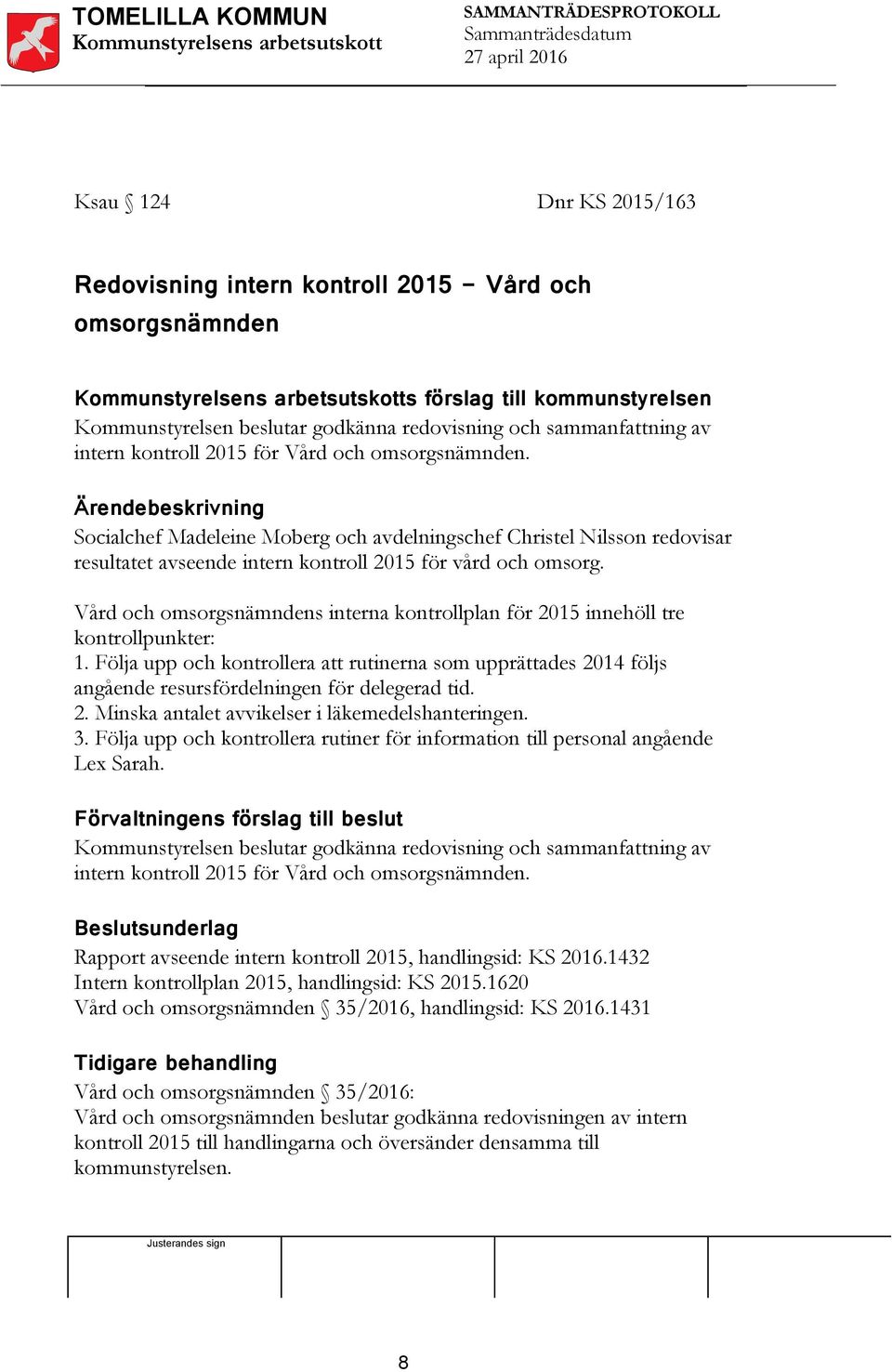 Vård och omsorgsnämndens interna kontrollplan för 2015 innehöll tre kontrollpunkter: 1.