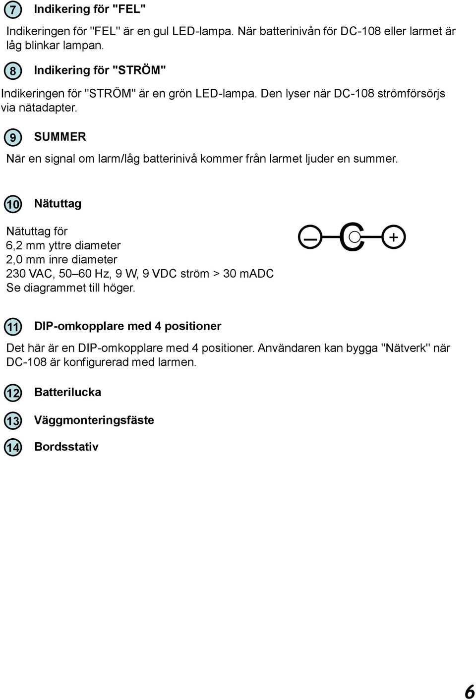 9 SUMMER När en signal om larm/låg batterinivå kommer från larmet ljuder en summer.