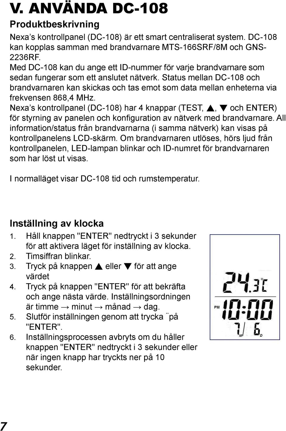 Status mellan DC-108 och brandvarnaren kan skickas och tas emot som data mellan enheterna via frekvensen 868,4 MHz.