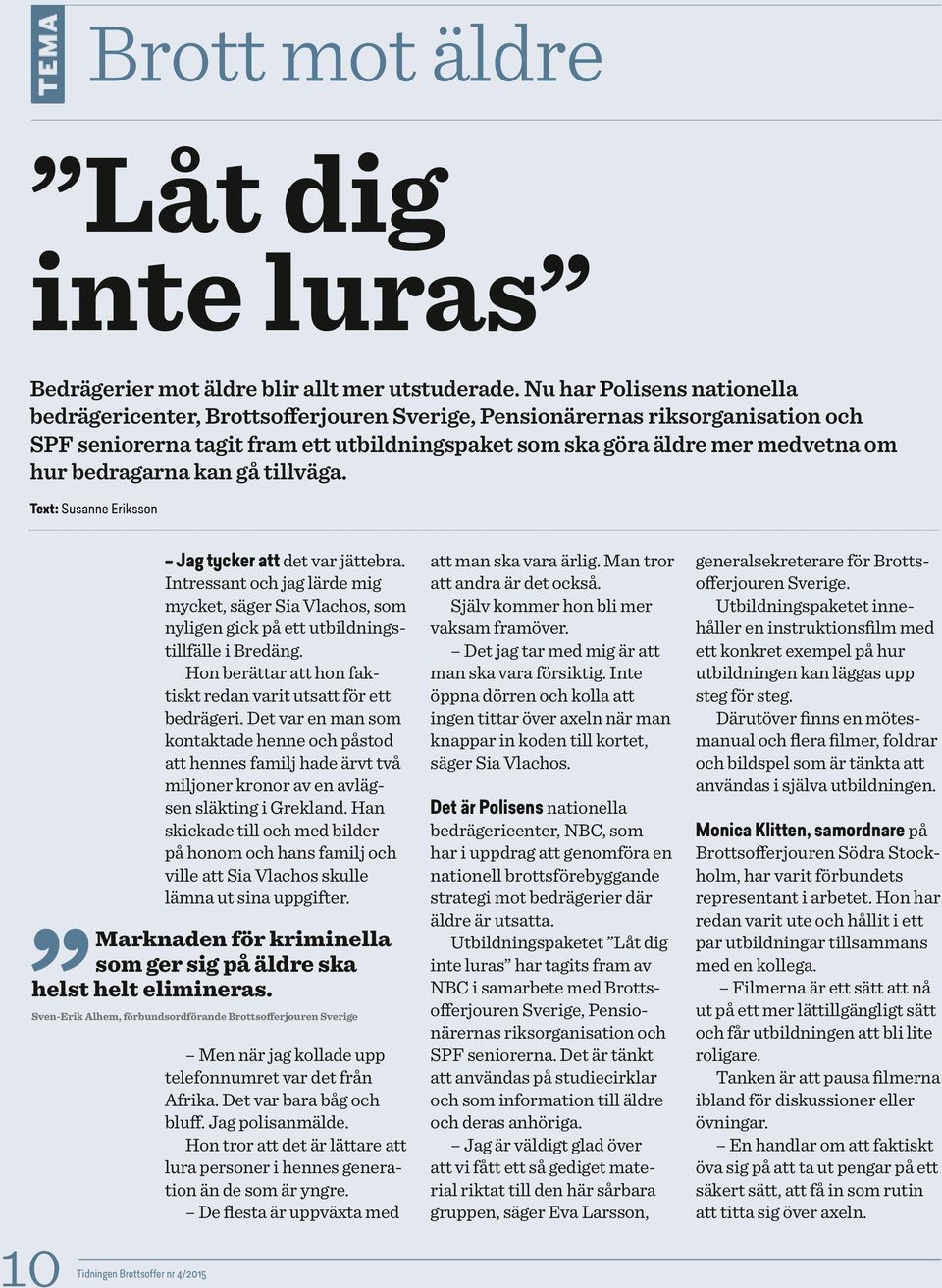 bedragarna kan gå tillväga. Text: Susanne Eriksson 10 Tidningen Brottsoffer nr 4/2015 Jag tycker att det var jättebra.