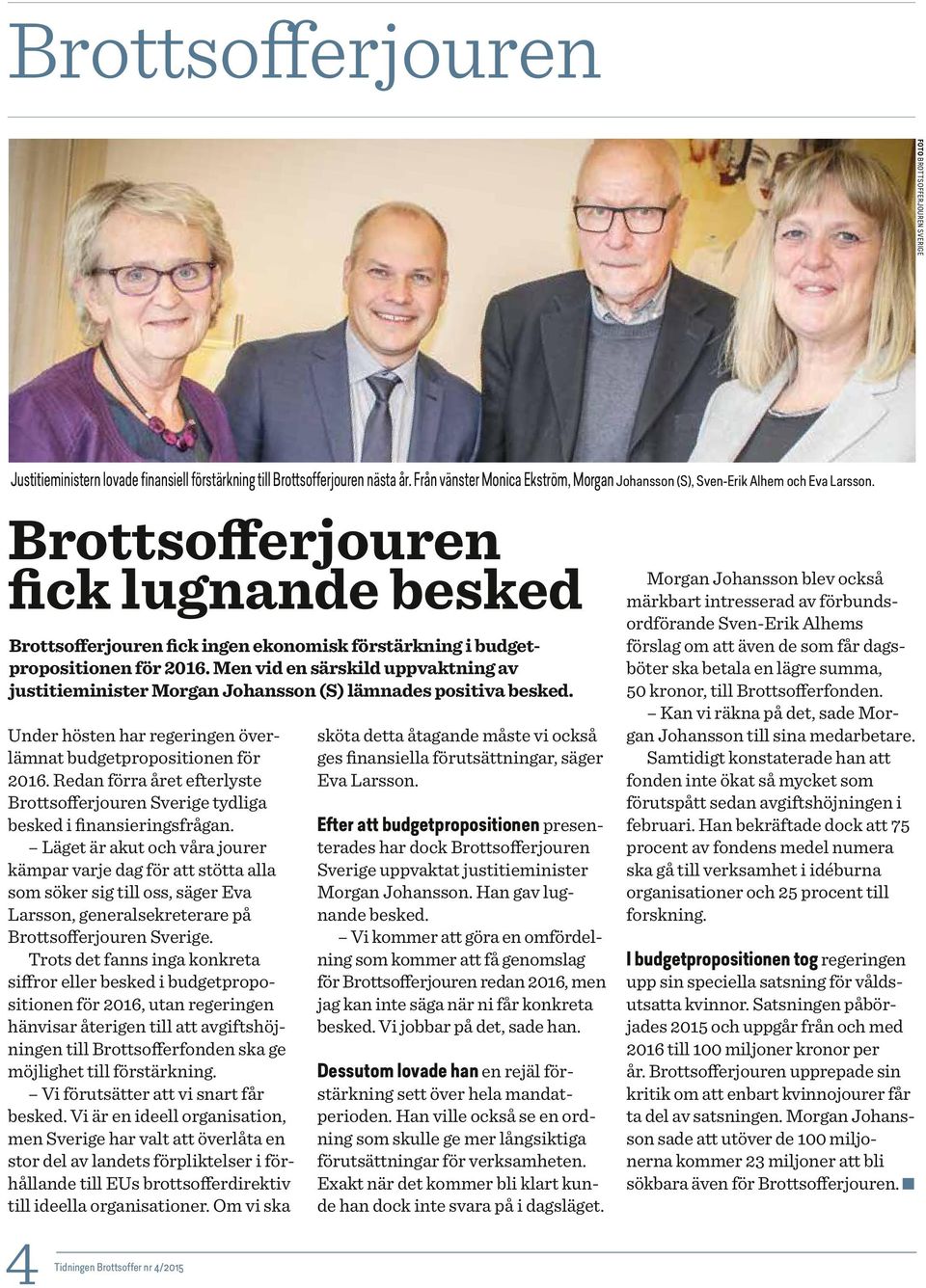 Brottsofferjouren fick lugnande besked Brottsofferjouren fick ingen ekonomisk förstärkning i budgetpropositionen för 2016.