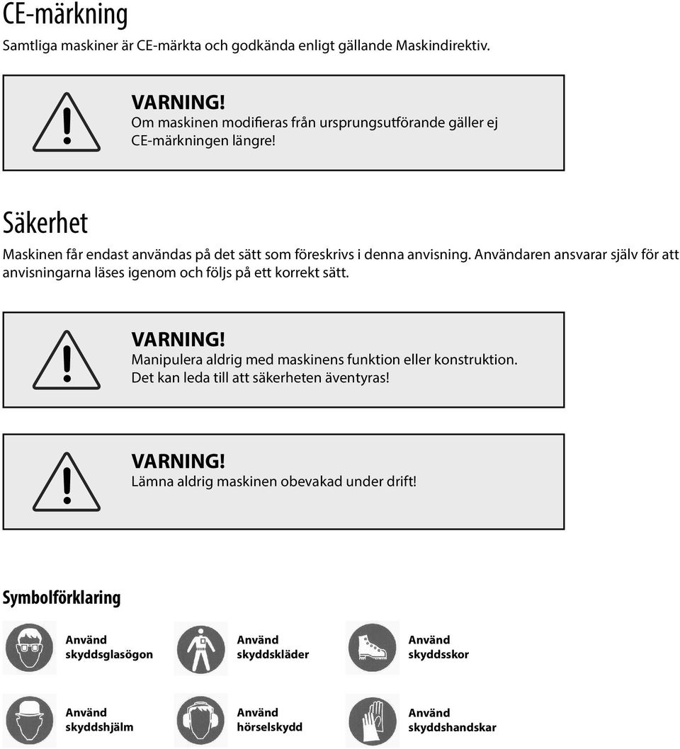 Säkerhet Maskinen får endast användas på det sätt som föreskrivs i denna anvisning.