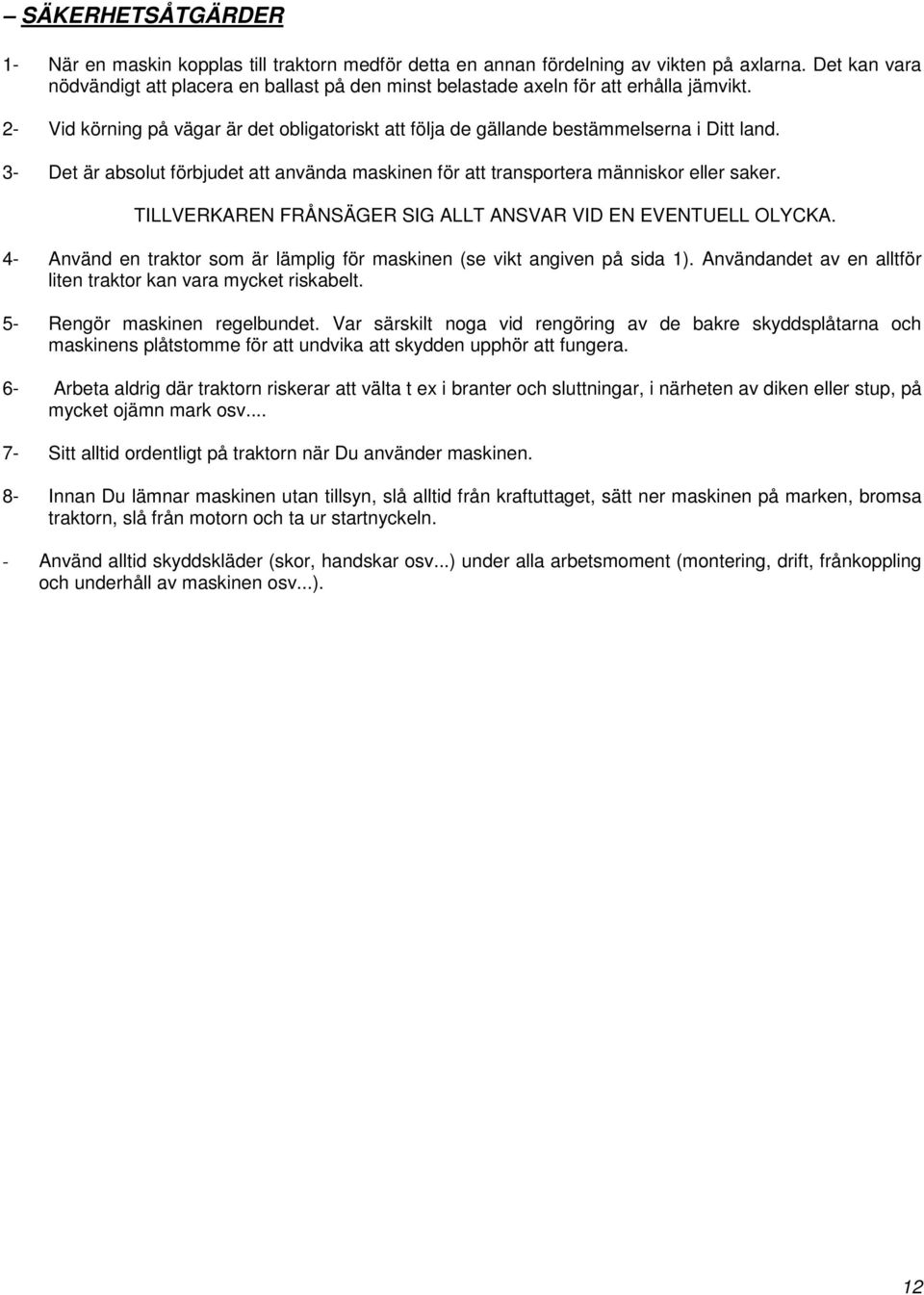 3- Det är absolut förbjudet att använda maskinen för att transportera människor eller saker. TILLVERKAREN FRÅNSÄGER SIG ALLT ANSVAR VID EN EVENTUELL OLYCKA.