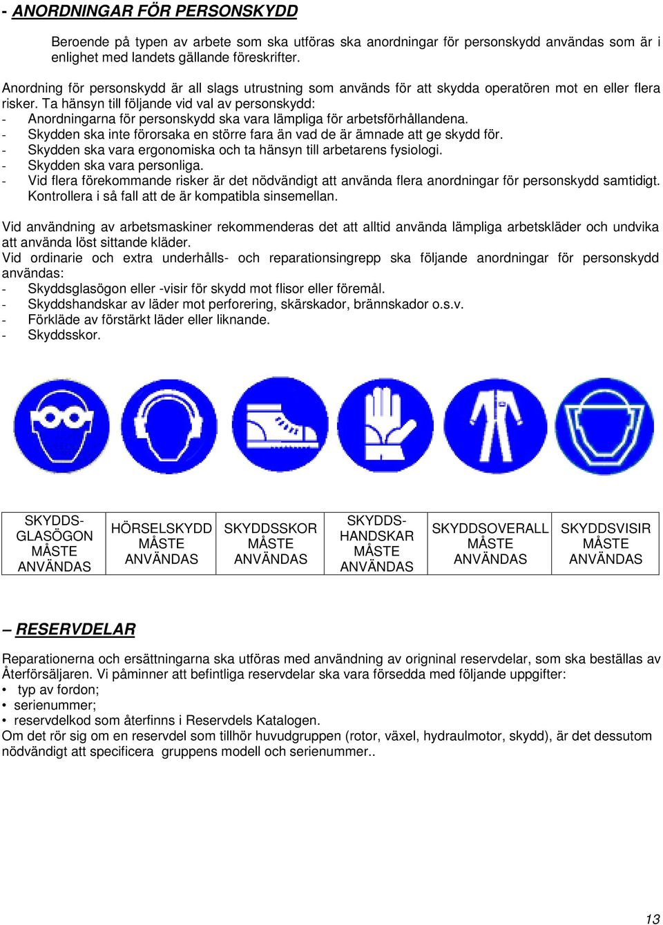 Ta hänsyn till följande vid val av personskydd: - Anordningarna för personskydd ska vara lämpliga för arbetsförhållandena.
