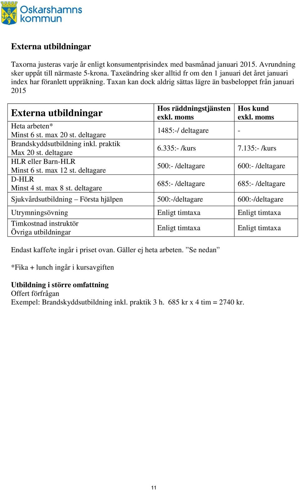 Taxan kan dock aldrig sättas lägre än basbeloppet från januari 2015 Externa utbildningar Heta arbeten* Minst 6 st. max 20 st. deltagare Brandskyddsutbildning inkl. praktik Max 20 st.