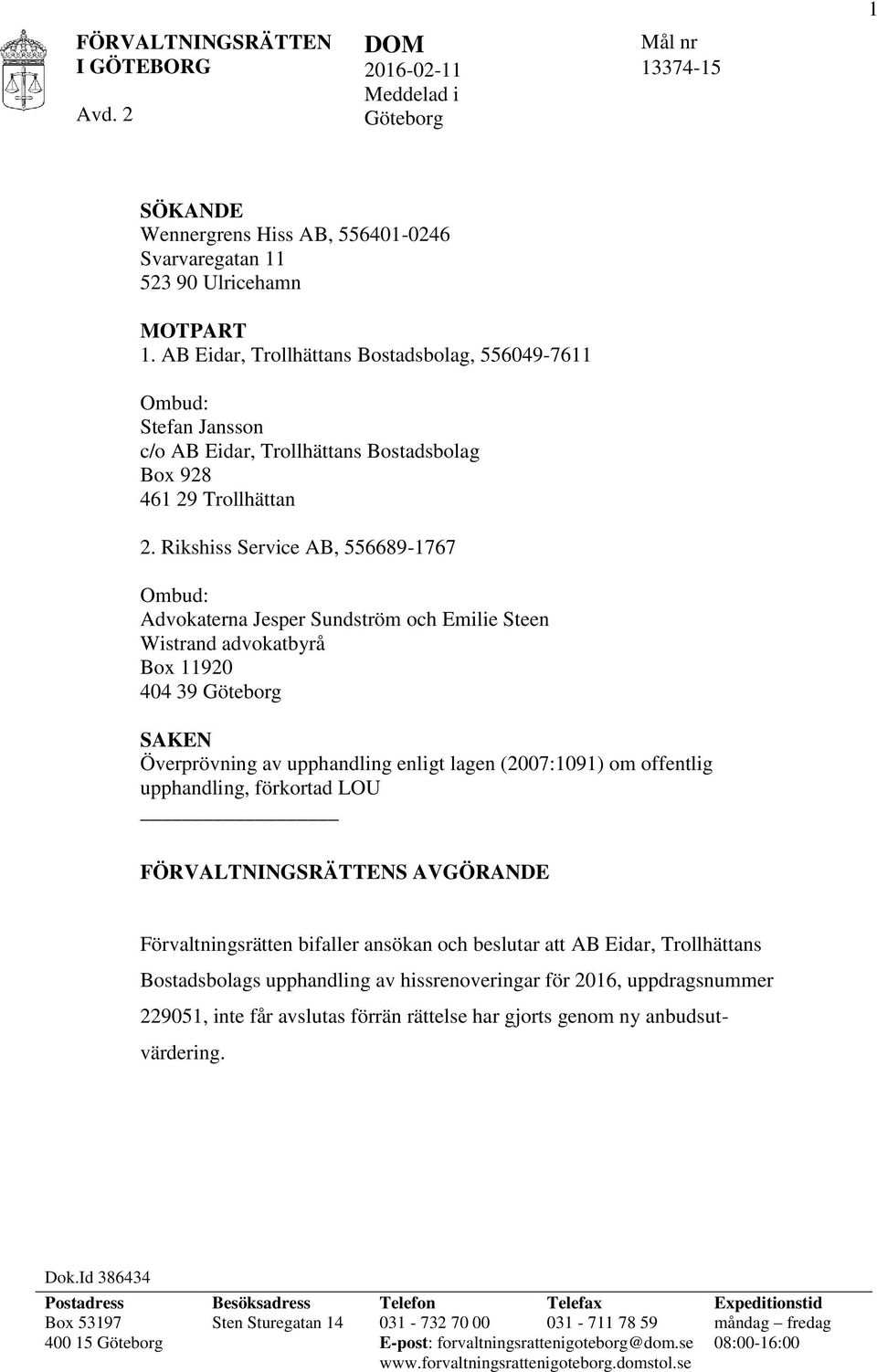 Rikshiss Service AB, 556689-1767 Ombud: Advokaterna Jesper Sundström och Emilie Steen Wistrand advokatbyrå Box 11920 404 39 Göteborg SAKEN Överprövning av upphandling enligt lagen (2007:1091) om