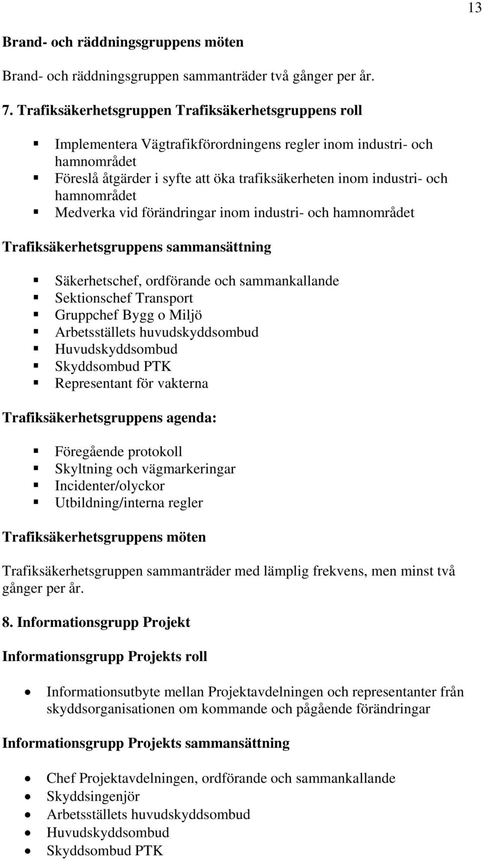 hamnområdet Medverka vid förändringar inom industri- och hamnområdet Trafiksäkerhetsgruppens sammansättning Säkerhetschef, ordförande och sammankallande Sektionschef Transport Gruppchef Bygg o Miljö