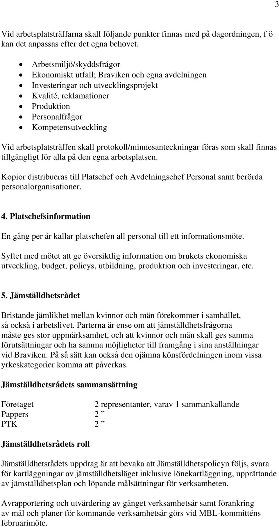 arbetsplatsträffen skall protokoll/minnesanteckningar föras som skall finnas tillgängligt för alla på den egna arbetsplatsen.