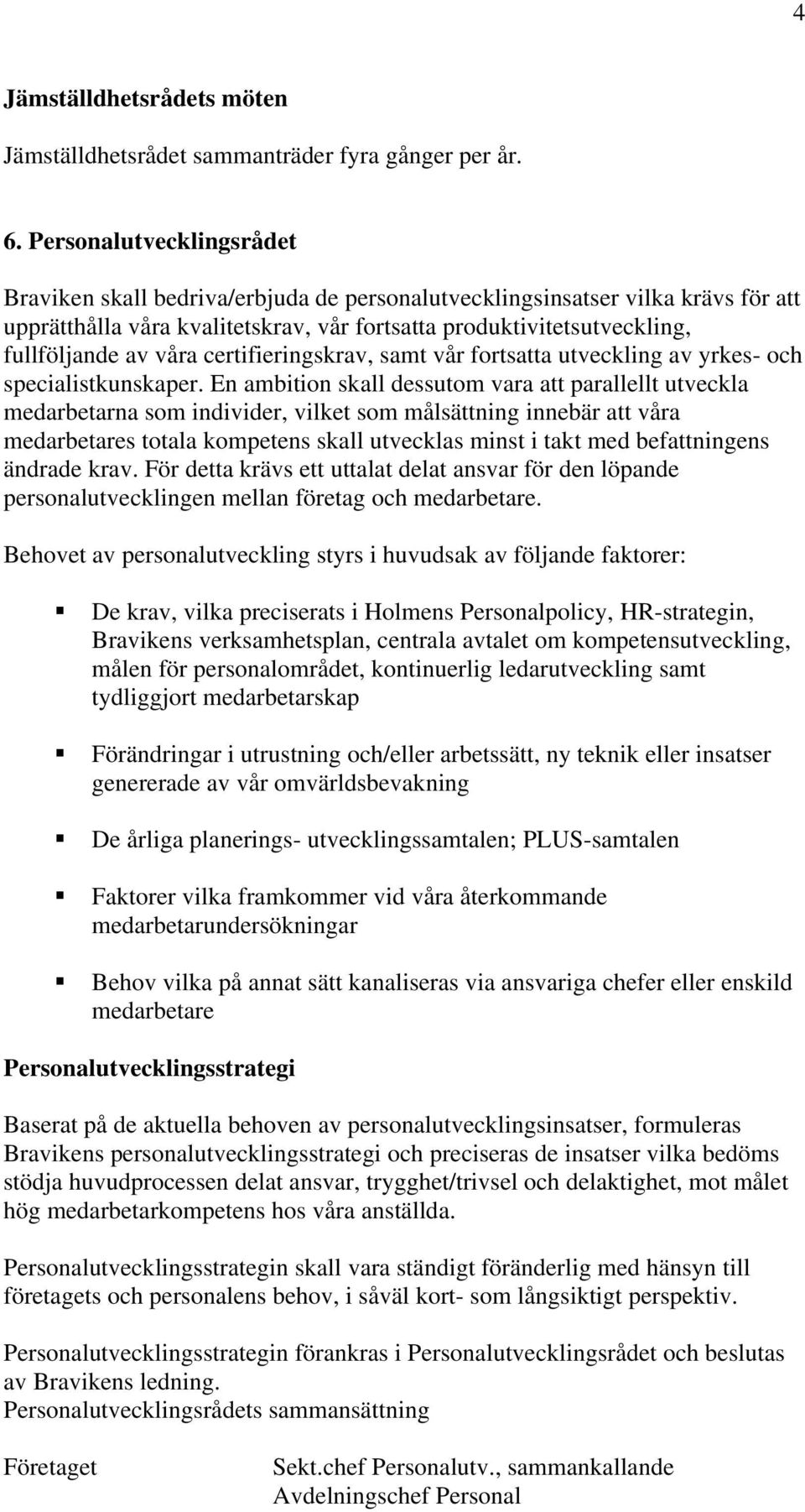 våra certifieringskrav, samt vår fortsatta utveckling av yrkes- och specialistkunskaper.