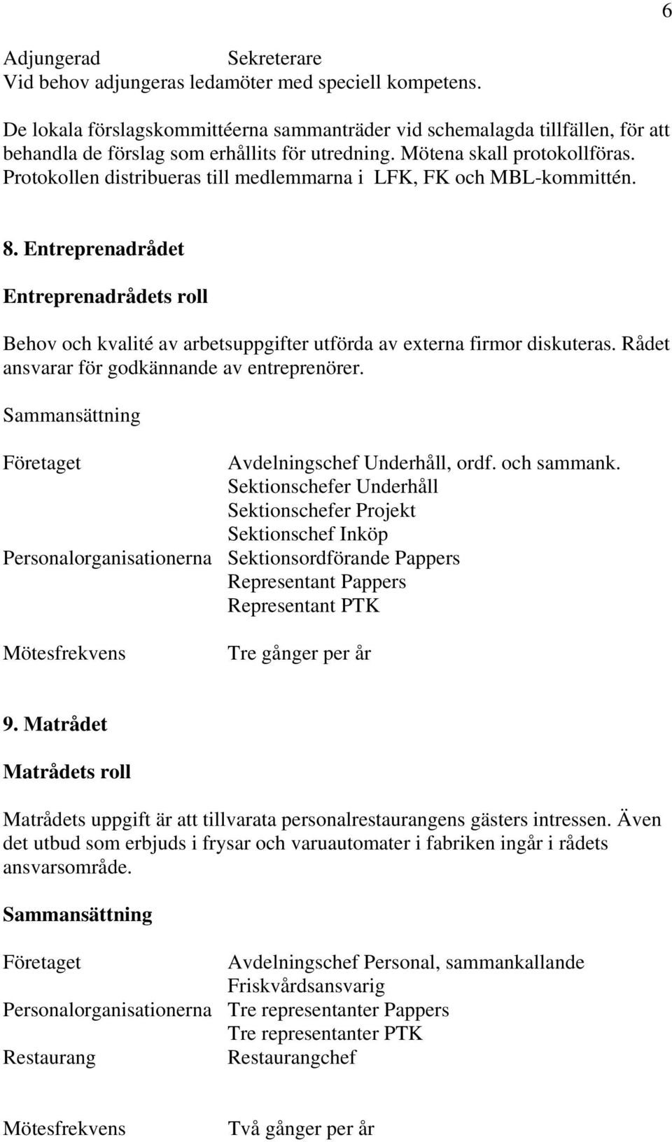 Protokollen distribueras till medlemmarna i LFK, FK och MBL-kommittén. 8. Entreprenadrådet Entreprenadrådets roll Behov och kvalité av arbetsuppgifter utförda av externa firmor diskuteras.