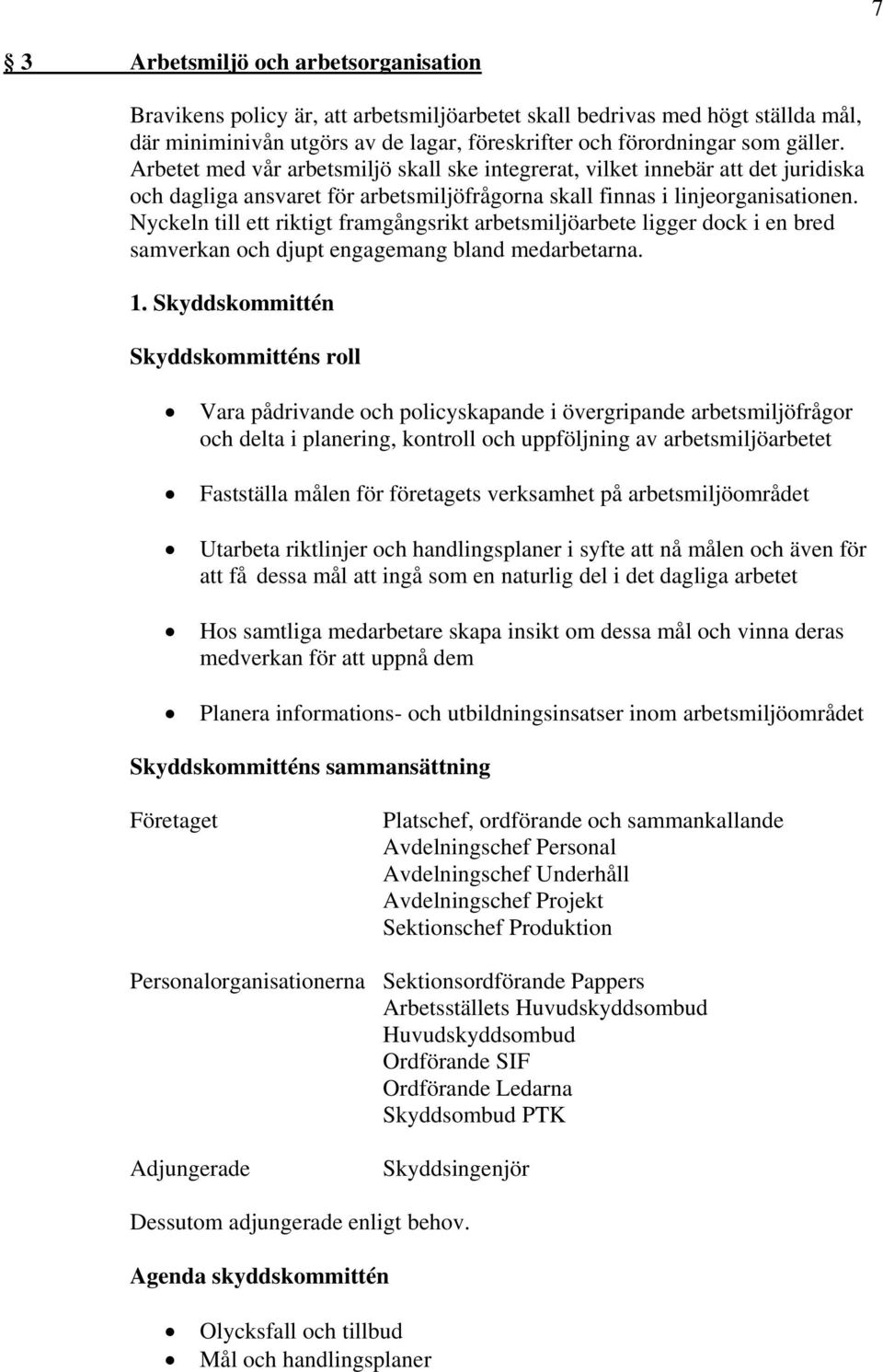 Nyckeln till ett riktigt framgångsrikt arbetsmiljöarbete ligger dock i en bred samverkan och djupt engagemang bland medarbetarna. 1.