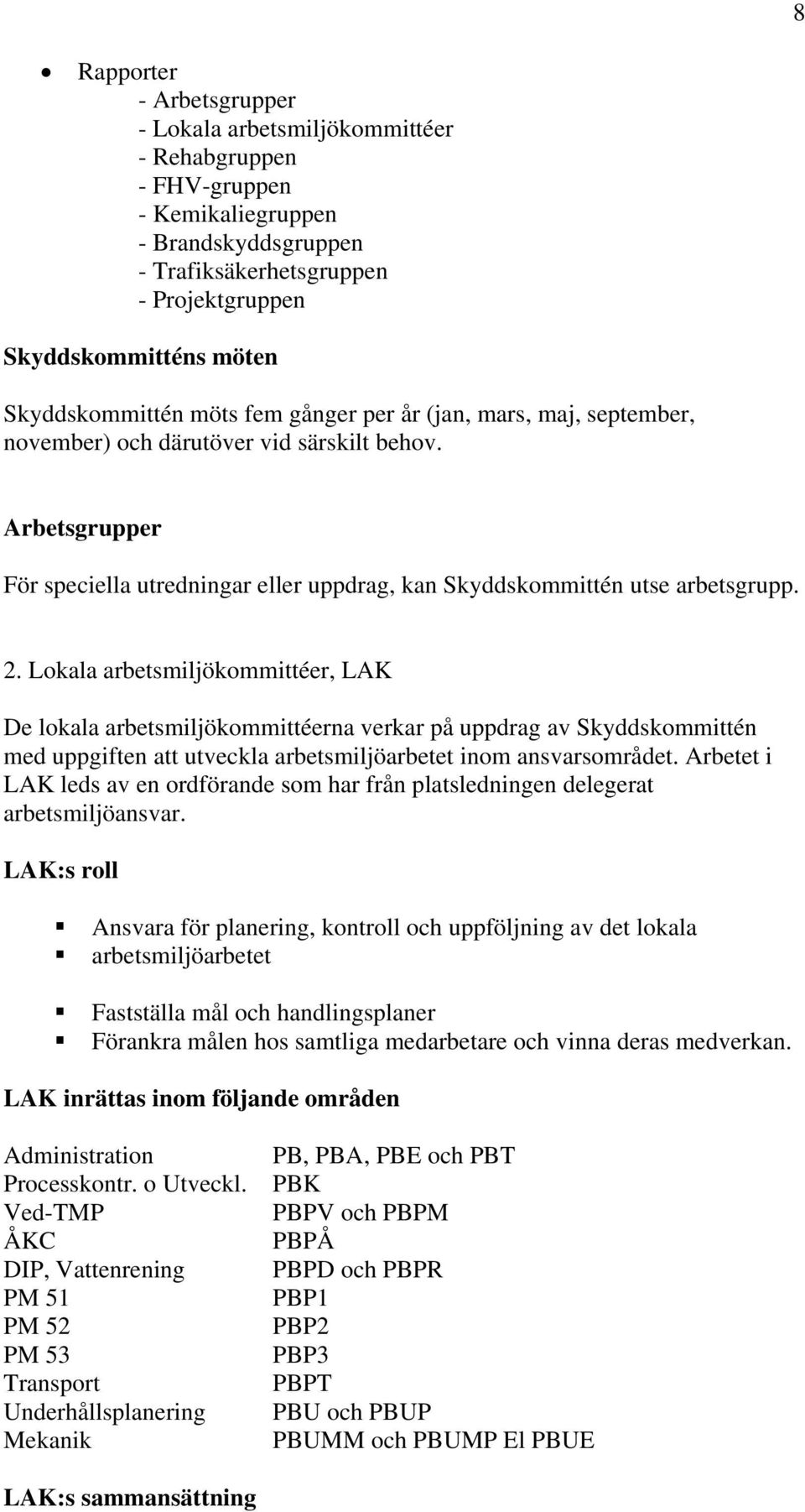 Arbetsgrupper För speciella utredningar eller uppdrag, kan Skyddskommittén utse arbetsgrupp. 2.