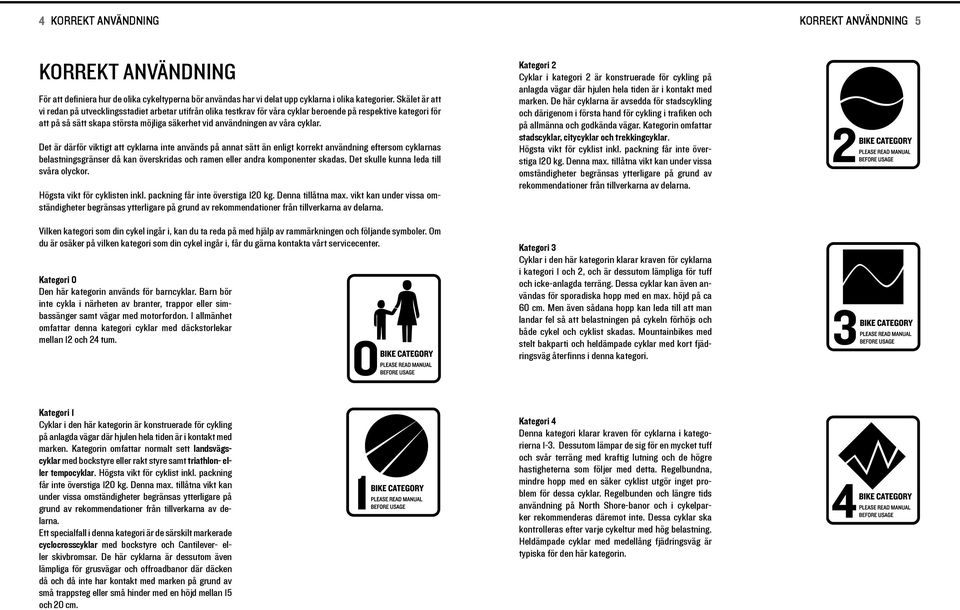 Det är därför vktgt att cyklarna nte används på annat sätt än enlgt korrekt användnng eftersom cyklarnas belastnngsgränser då kan överskrdas och ramen eller andra komponenter skadas.