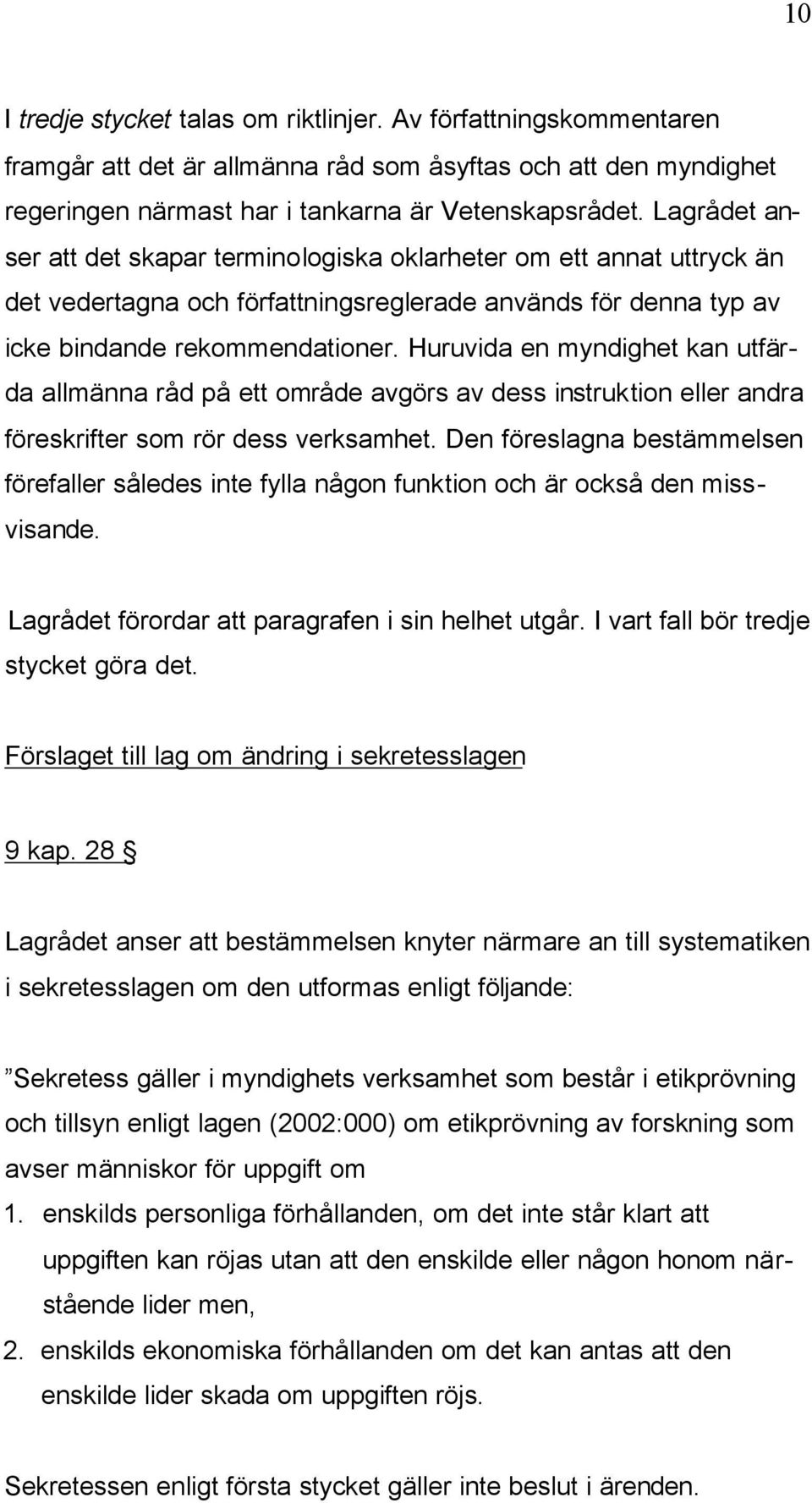 Huruvida en myndighet kan utfärda allmänna råd på ett område avgörs av dess instruktion eller andra föreskrifter som rör dess verksamhet.