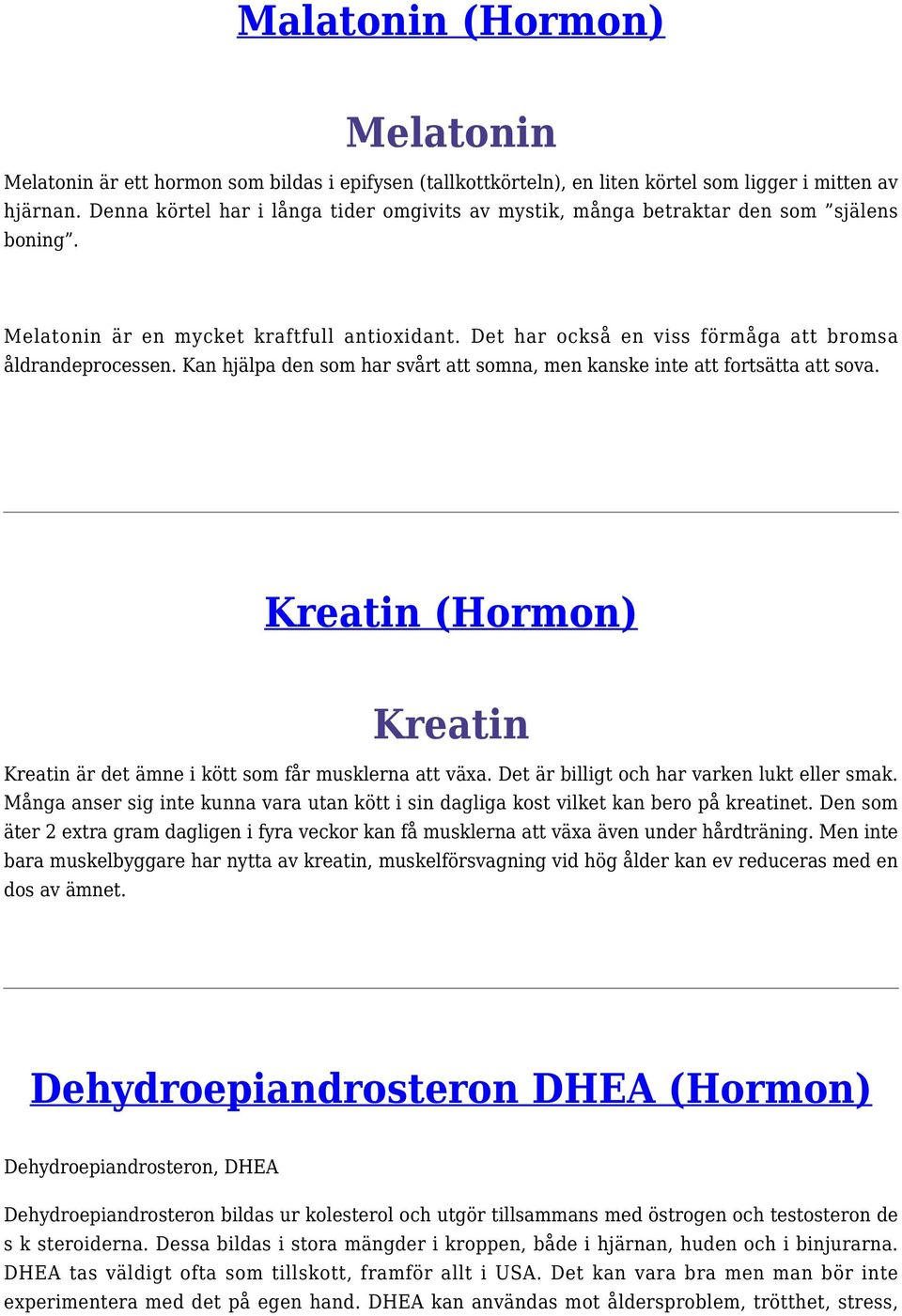 Kan hjälpa den som har svårt att somna, men kanske inte att fortsätta att sova. Kreatin (Hormon) Kreatin Kreatin är det ämne i kött som får musklerna att växa.