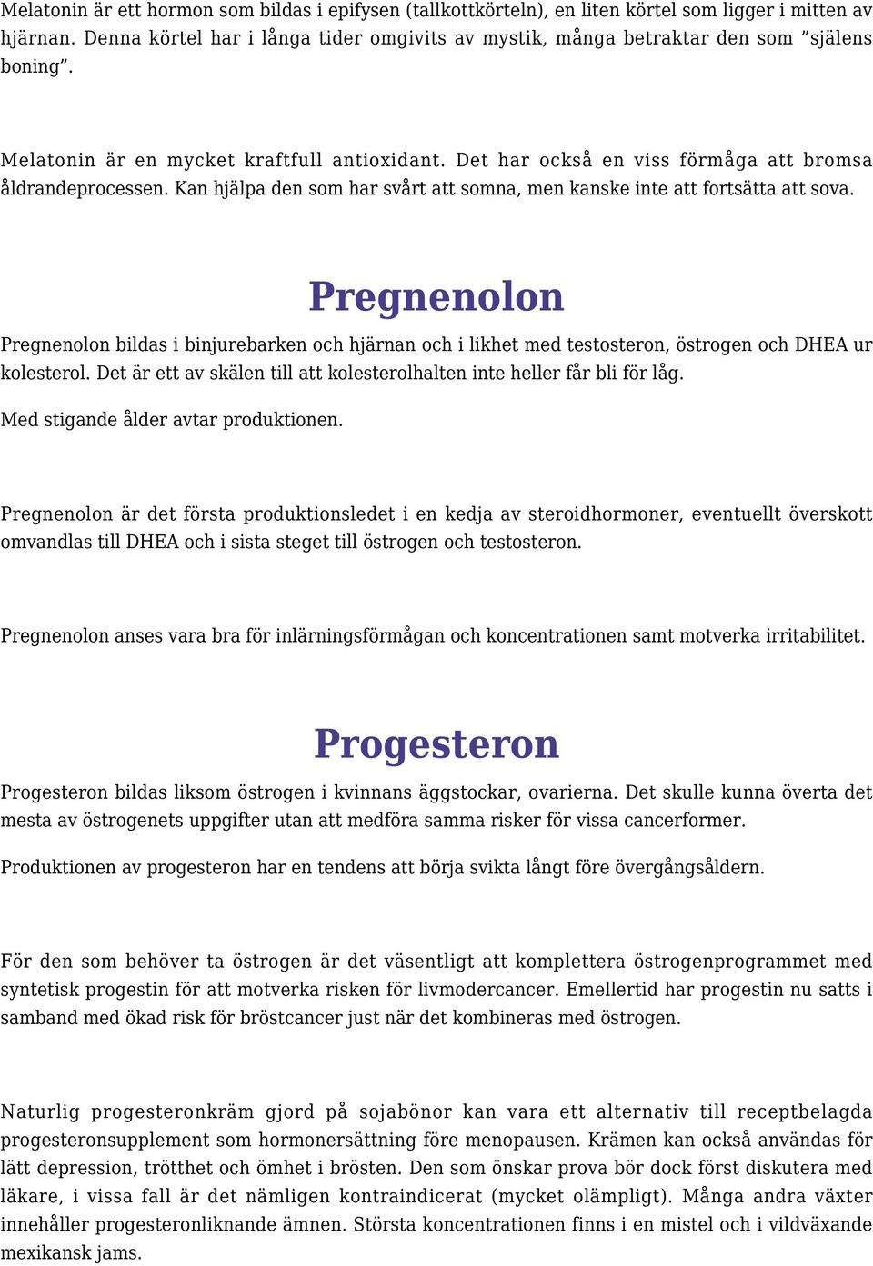 Kan hjälpa den som har svårt att somna, men kanske inte att fortsätta att sova.