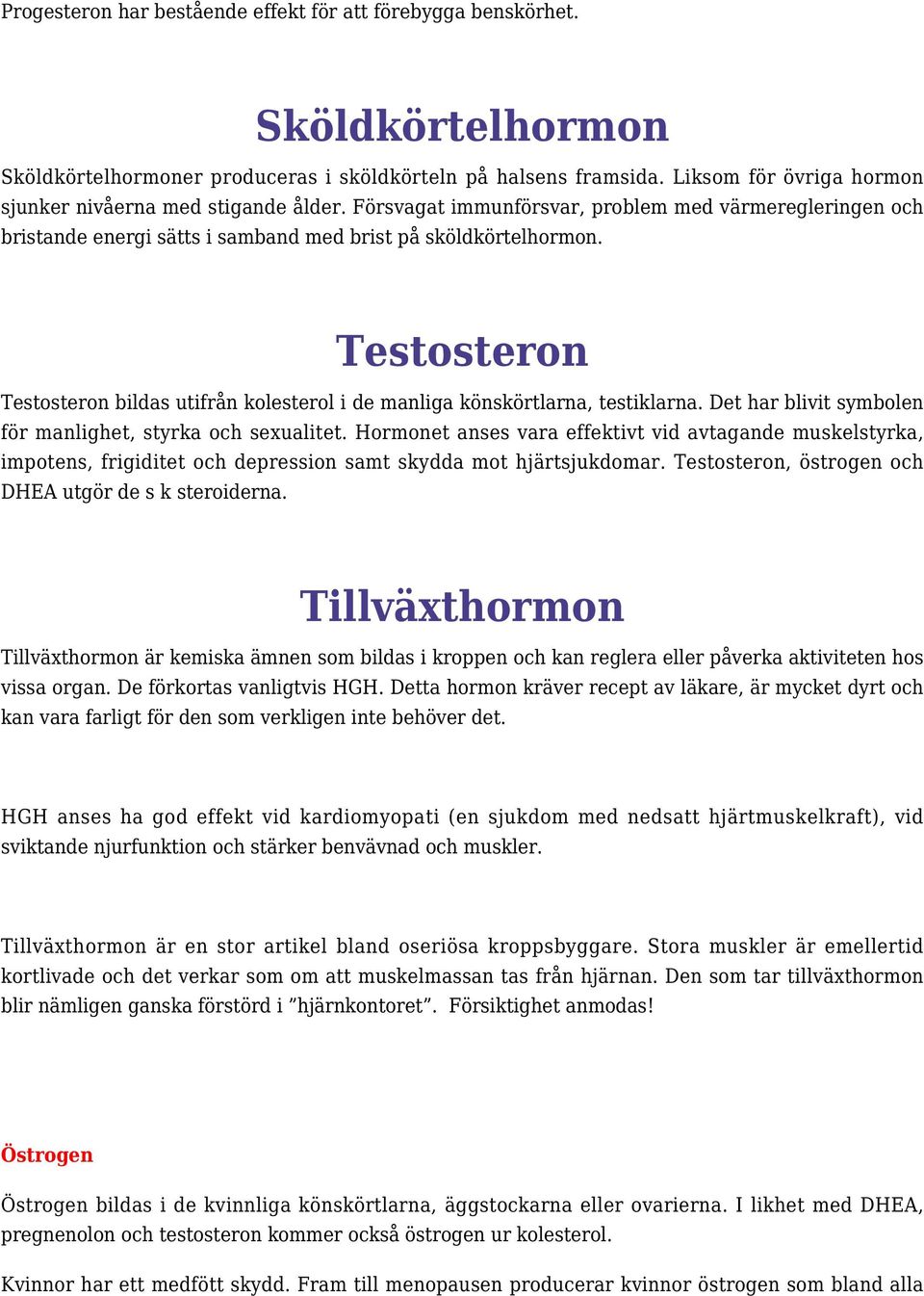 Testosteron Testosteron bildas utifrån kolesterol i de manliga könskörtlarna, testiklarna. Det har blivit symbolen för manlighet, styrka och sexualitet.