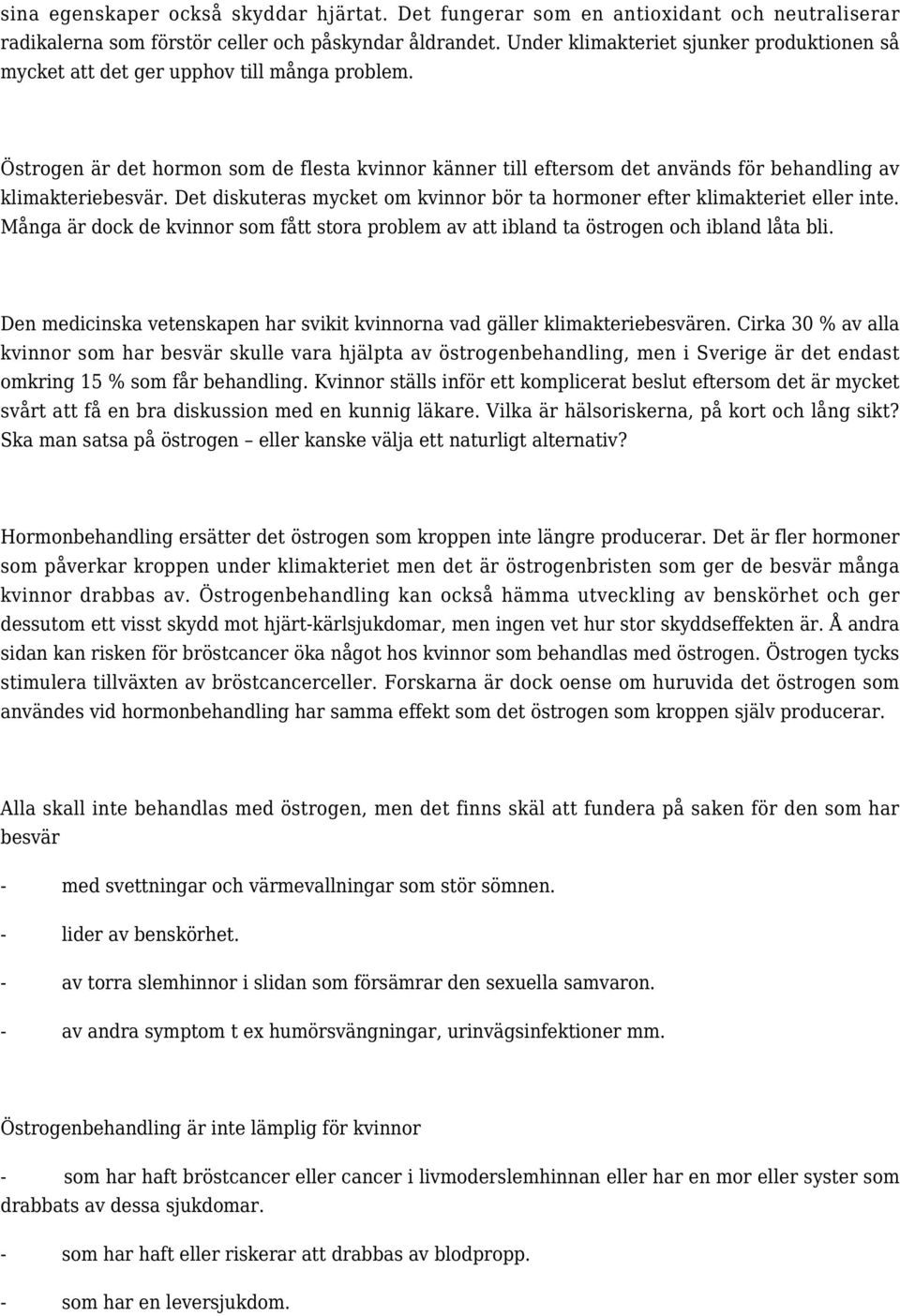 Östrogen är det hormon som de flesta kvinnor känner till eftersom det används för behandling av klimakteriebesvär. Det diskuteras mycket om kvinnor bör ta hormoner efter klimakteriet eller inte.