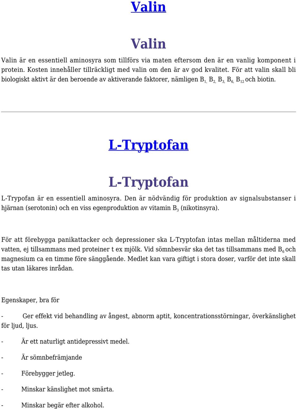 Den är nödvändig för produktion av signalsubstanser i hjärnan (serotonin) och en viss egenproduktion av vitamin B 3 (nikotinsyra).