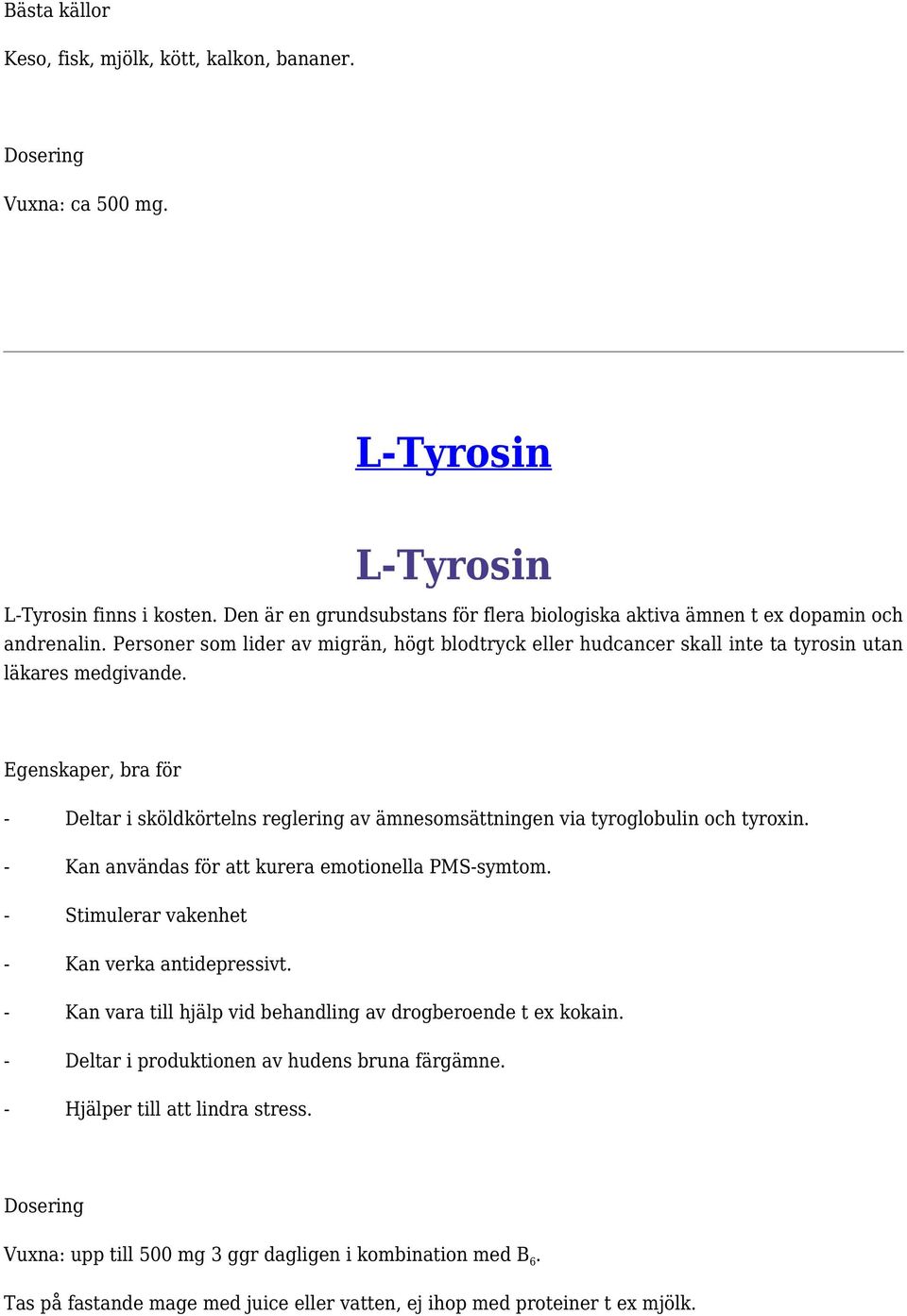 Egenskaper, bra för - Deltar i sköldkörtelns reglering av ämnesomsättningen via tyroglobulin och tyroxin. - Kan användas för att kurera emotionella PMS-symtom.