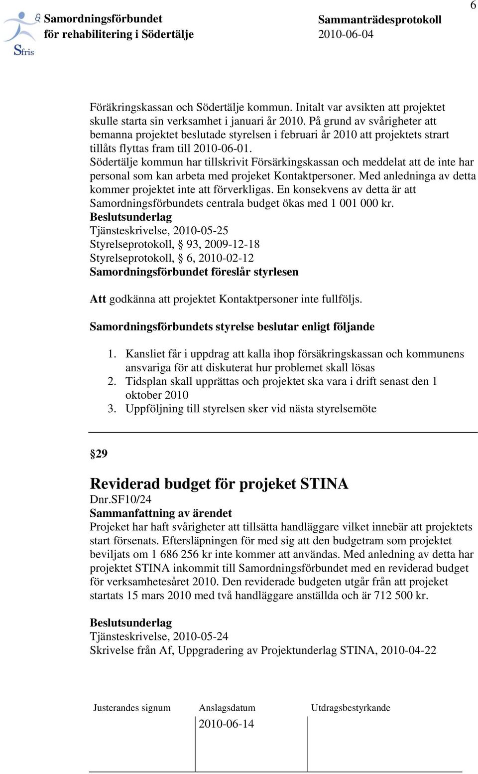 Södertälje kommun har tillskrivit Försärkingskassan och meddelat att de inte har personal som kan arbeta med projeket Kontaktpersoner. Med anledninga av detta kommer projektet inte att förverkligas.