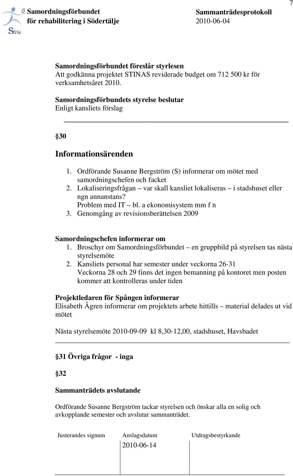 Lokaliseringsfrågan var skall kansliet lokaliseras i stadshuset eller ngn annanstans? Problem med IT bl. a ekonomisystem mm f n 3.