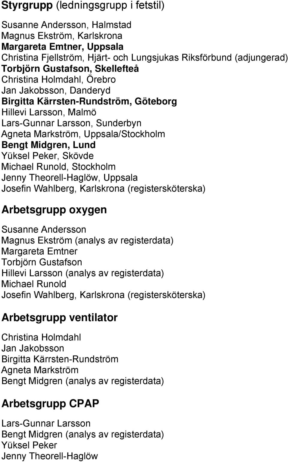 Uppsala/Stockholm Bengt Midgren, Lund Yüksel Peker, Skövde Michael Runold, Stockholm Jenny Theorell-Haglöw, Uppsala Josefin Wahlberg, Karlskrona (registersköterska) Arbetsgrupp oxygen Susanne