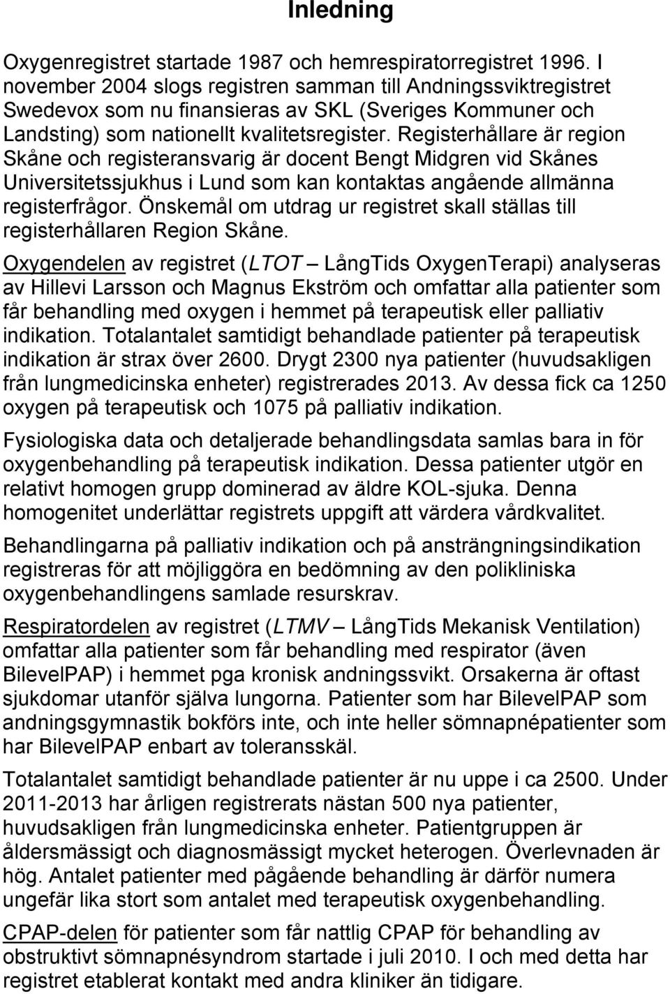 Registerhållare är region Skåne och registeransvarig är docent Bengt Midgren vid Skånes Universitetssjukhus i Lund som kan kontaktas angående allmänna registerfrågor.